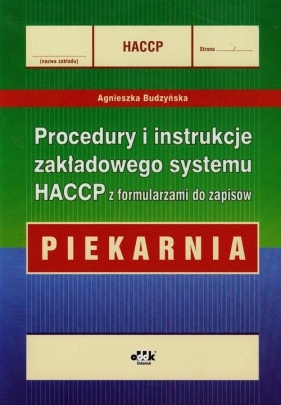 Procedury i instrukcje zakładowego systemu HACCP z formularzami do zapisów Piekarnia - Budzyńska Agnieszka<br />