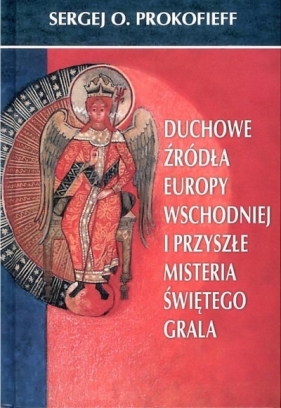 Duchowe źródła Europy Wschodniej i przyszłe misteria Świętego Grala - Sergej Prokofieff