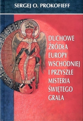 Duchowe źródła Europy Wschodniej i przyszłe misteria Świętego Grala - Sergej O. Prokofieff