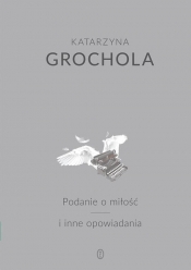 Podanie o miłość i inne opowiadania - Katarzyna Grochola