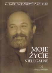Moje życie nielegalne - ks. Isakowicz-Zaleski Tadeusz