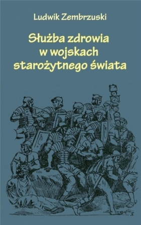 Służba zdrowia w wojskach starożytnego świata - Ludwik Zembrzuski
