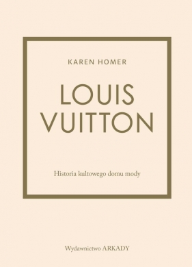 Louis Vuitton. Historia kultowego domu mody - Karen Homer