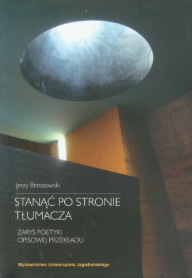 Stanąć po stronie tłumacza Zarys poetyki opisowej przekładu - Brzozowski Jerzy