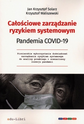 Całościowe zarządzanie ryzykiem systemowym Pandemia Covid-19 - Solarz Jan Krzysztof, Waliszewski Krzysztof