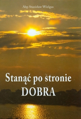 Stanąć po stronie Dobra - Stanisław Wielgus