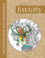 Antystresowa kolorowanka. Kwiaty - Opracowanie zbiorowe