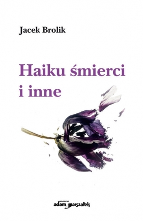 Haiku śmierci i inne - Brolik Jacek