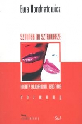 Szminka na sztandarze Kobiety Solidarności 1980 - 1989 rozmowy - Kondratowicz Ewa