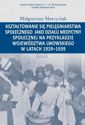 Kształtowanie się pielęgniarstwa społecznego jako działu medycyny społecznej na przykładzie województwa lwowskiego w latacg 1929-1939