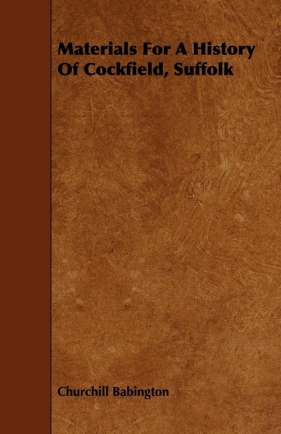 Materials for a History of Cockfield, Suffolk - Babington Churchill