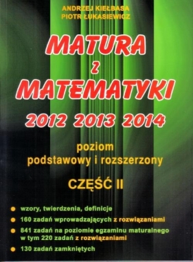 Matura z matematyki 2012 2013 2014 Poziom podstawowy i rozszerzony część 2 - Kiełbasa Andrzej, Łukasiewicz Piotr