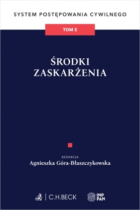 Środki zaskarżenia. System Postępowania Cywilnego. Tom 5 - Góra-Błaszczykowska Agnieszka