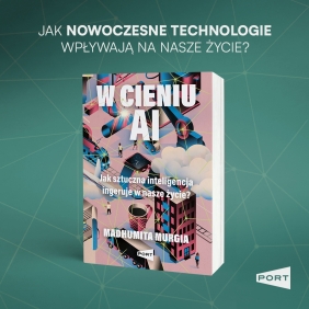 W cieniu AI. Jak sztuczna inteligencja ingeruje w nasze życie? - Madhumita Murgia