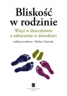 Bliskość w rodzinie Więzi w dzieciństwie a zaburzenia w dorosłości