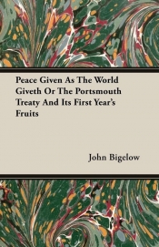 Peace Given As The World Giveth Or The Portsmouth Treaty And Its First Year's Fruits - John Bigelow