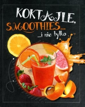 Koktajle, smoothies… i nie tylko - Opracowanie zbiorowe