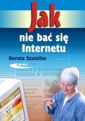 Jak nie bać się Internetu - Szumilas Dorota