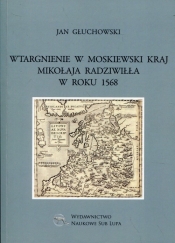 Wtargnienie w moskiewski kraj Mikołaja Radziwiłła w roku 1568 - Głuchowski Jan 