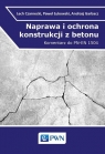 Naprawa i ochrona konstrukcji z betonu Komentarz do PN-EN 1504 Czarnecki Lech, Łukowski Paweł, Garbacz Andrzej