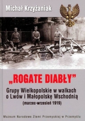 Rogate Diabły Grupy Wielkopolskie w walkach o Lwów i Małopolskę Wschodnią ( marzec-wrzesień 1919) - Krzyżaniak Michał