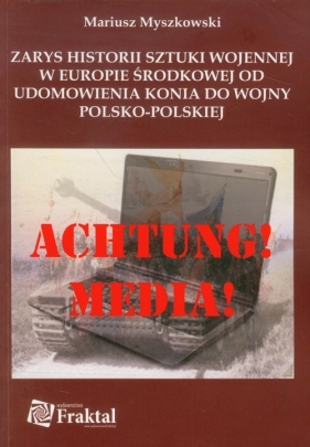 Zarys historii sztuki wojennej w Europie Środkowej od udomowienia konia do wojny polsko polskiej - Myszkowski Mariusz