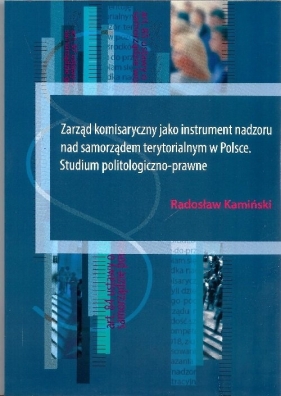 Zarząd komisaryczny jako instrument nadzoru nad samorządem terytorialnym w Polsce - Kamiński Radosław