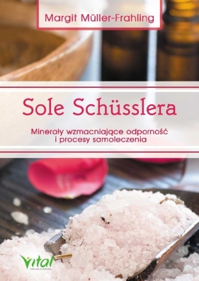 Sole Schusslera. Minerały wzmacniające odporność i procesy samoleczenia - Muller-Frahling Margit