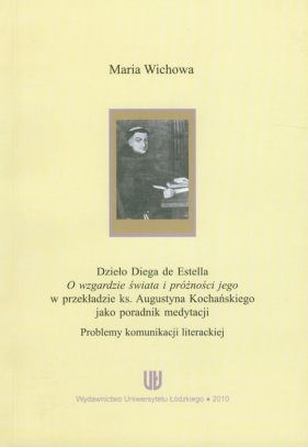 Dzieło Diego de Estella O wzgardzie świata i próżności jego w przekładzie ks. Augustyna Kochańskiego jako poradnik medytacji - Wichowa Maria