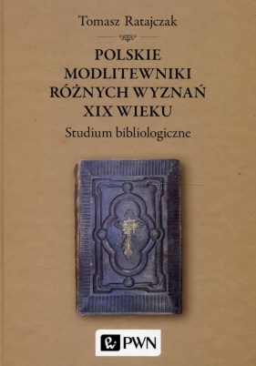 Polskie modlitewniki różnych wyznań XIX wieku - Tomasz Ratajczak