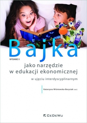Bajka jako narzędzie w edukacji ekonomicznej w ujęciu interdyscyplinarnym (wyd. II) - Wiśniewska-Borysiak Katarzyna (red.)