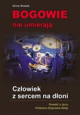 Bogowie nie umierają Człowiek z sercem na dłoni - Anna Nowak