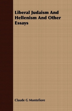 Liberal Judaism And Hellenism And Other Essays - Montefiore Claude G.