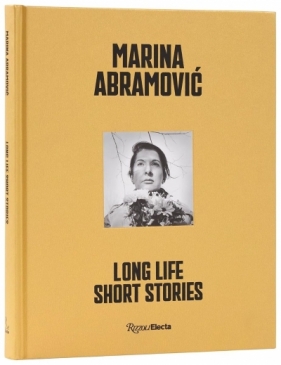 Marina Abramovic. Long Life, Short Stories - Marina Abramovic