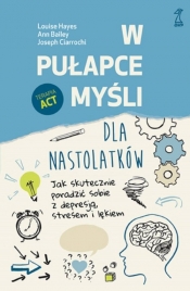 W pułapce myśli dla nastolatków Jak skutecznie poradzić sobie z depresją, stresem i lękiem (Uszkodzona okładka) - Louise Hayes