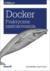 Docker Praktyczne zastosowania - Karl Matthias, Sean P. Kane