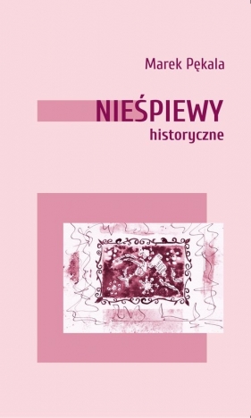 Nieśpiewy historyczne - Marek Pękala