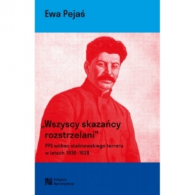 Wszyscy skazańcy rozstrzelani. Polska Partia Socjalistyczna wobec stalinowskiego terroru w latach 1936-1939. - Ewa Pejaś