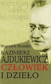 Kazimierz Ajdukiewicz. Człowiek i dzieło - Słomski Wojciech 