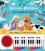 Dzisiaj w Betlejem i inne kolędy dla dzieci. Sam zagraj i zaśpiewaj kolędy. Książka z pianinkiem - Anna Podgórska