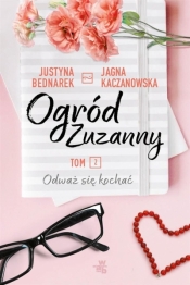 Ogród Zuzanny T. 2 Odważ się kochać - Justyna Bednarek, Jagna Kaczanowska