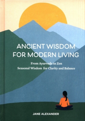 Ancient Wisdom for Modern Living - Alexander Jane