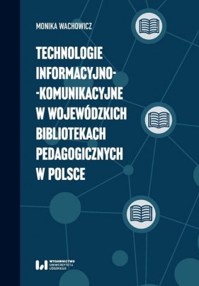 Technologie informacyjno-komunikacyjne w wojewódzkich bibliotekach pedagogicznych w Polsce - Wachowicz Monika 