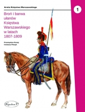 Broń i barwa ułanów Księstwa Warszawskiego w latach 1807-1809 - Piecyk Ireneusz, Dunaj Przemysław