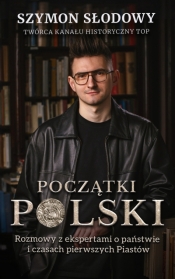Początki Polski. Rozmowy z ekspertami o państwie i czasach pierwszych Piastów - Szymon Słodowy .