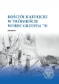 Kościół katolicki w Trójmieście wobec Grudnia '70 - Piotr Abryszeński, Daniel Gucewicz, Leszek Molendowski