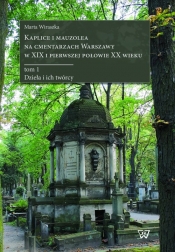 Kaplice i mauzolea na cmentarzach Warszawy w XIX i pierwszej połowie XX wieku - Wiraszka Marta