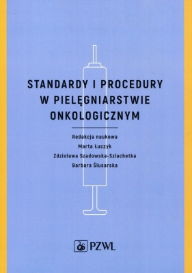 Standardy i procedury w pielęgniarstwie onkologicznym - Marta Łuczyk, Zdzisława Szadowska-Szlachetka, Barbara Ślusarska