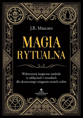 Magia rytualna. Wykorzystaj magiczne symbole w zaklęciach i rytuałach dla skutecznego osiągania swoich celów - J. R. Mascaro