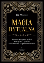 Magia rytualna. Wykorzystaj magiczne symbole w zaklęciach i rytuałach dla skutecznego osiągania swoich celów - Mascaro J.R.